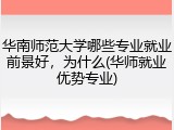 华南师范大学哪些专业就业前景好，为什么(华师就业优势专业)