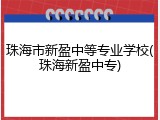 珠海市新盈中等专业学校(珠海新盈中专)