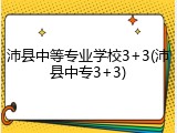 沛县中等专业学校3+3(沛县中专3+3)