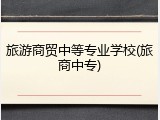 旅游商贸中等专业学校(旅商中专)