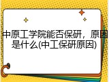 中原工学院能否保研，原因是什么(中工保研原因)