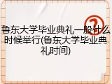 鲁东大学毕业典礼一般什么时候举行(鲁东大学毕业典礼时间)