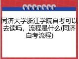 同济大学浙江学院自考可以去读吗，流程是什么(同济自考流程)