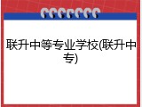 联升中等专业学校(联升中专)