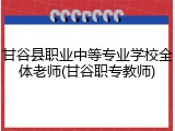 甘谷县职业中等专业学校全体老师(甘谷职专教师)