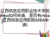 江西信息应用职业技术学院mba如何申请，是否有mba(江西信息应用职院MBA申请)