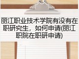 丽江职业技术学院有没有在职研究生，如何申请(丽江职院在职研申请)