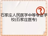 石家庄人民医学中等专业学校(石家庄医专)