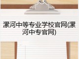 漯河中等专业学校官网(漯河中专官网)