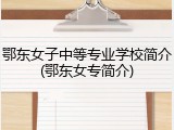 鄂东女子中等专业学校简介(鄂东女专简介)