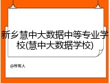 新乡慧中大数据中等专业学校(慧中大数据学校)