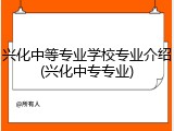 兴化中等专业学校专业介绍(兴化中专专业)