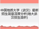 中国地质大学（武汉）最新招生简章深度分析(地大武汉招生简析)