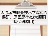 太原城市职业技术学院能否保研，原因是什么(太原职院保研原因)