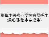 张集中等专业学校官网招生通知(张集中专招生)