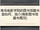 青岛电影学院的图书馆藏书量如何，简介(青影图书馆藏书概况)