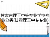 甘肃省理工中等专业学校专业分类(甘肃理工中专专业)