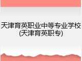天津育英职业中等专业学校(天津育英职专)