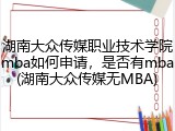湖南大众传媒职业技术学院mba如何申请，是否有mba(湖南大众传媒无MBA)