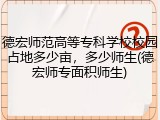 德宏师范高等专科学校校园占地多少亩，多少师生(德宏师专面积师生)