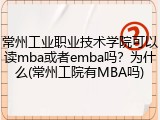 常州工业职业技术学院可以读mba或者emba吗？为什么(常州工院有MBA吗)