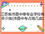 江苏省沛县中等专业学校有多少亩(沛县中专占地几亩)