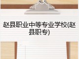 赵县职业中等专业学校(赵县职专)