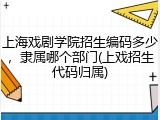 上海戏剧学院招生编码多少，隶属哪个部门(上戏招生代码归属)