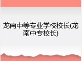 龙南中等专业学校校长(龙南中专校长)