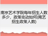 南京艺术学院每年招生人数多少，政策变动如何(南艺招生政策人数)