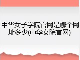 中华女子学院官网是哪个网址多少(中华女院官网)