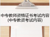 中专教师资格证书考试内容(中专教资考试内容)