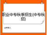 职业中专秋季招生(中专秋招)