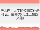 华北理工大学的校园文化是什么，简介(华北理工校园文化)