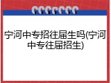 宁河中专招往届生吗(宁河中专往届招生)