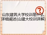 山东建筑大学校训是什么，详细阐述(山建大校训详解)