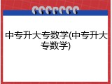 中专升大专数学(中专升大专数学)