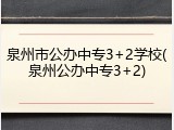 泉州市公办中专3+2学校(泉州公办中专3+2)