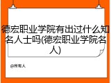 德宏职业学院有出过什么知名人士吗(德宏职业学院名人)