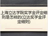 上海立达学院奖学金评定细则是怎样的(立达奖学金评定细则)