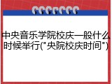 中央音乐学院校庆一般什么时候举行("央院校庆时间")