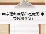 中专预科生是什么意思(中专预科含义)