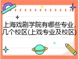 上海戏剧学院有哪些专业，几个校区(上戏专业及校区)