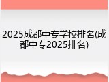 2025成都中专学校排名(成都中专2025排名)