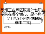 苏州工业园区服务外包职业学院在哪个城市，是本科吗，第几批(苏州外包职院，非本二批)