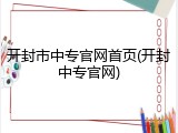 开封市中专官网首页(开封中专官网)