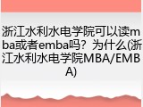 浙江水利水电学院可以读mba或者emba吗？为什么(浙江水利水电学院MBA/EMBA)