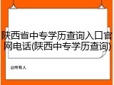 陕西省中专学历查询入口官网电话(陕西中专学历查询)