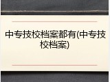 中专技校档案都有(中专技校档案)