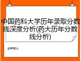 中国药科大学历年录取分数线深度分析(药大历年分数线分析)